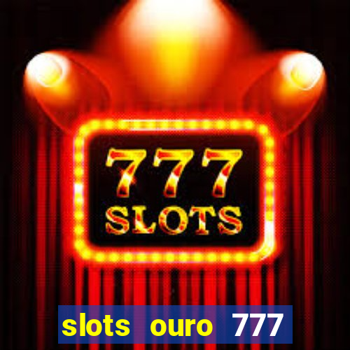 slots ouro 777 play store